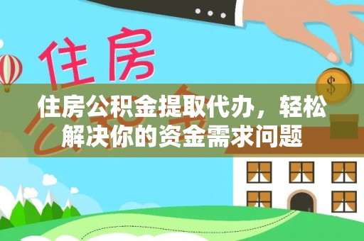 增城住房公积金提取代办，轻松解决你的资金需求问题