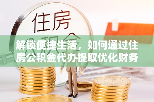 增城解锁便捷生活，如何通过住房公积金代办提取优化财务规划