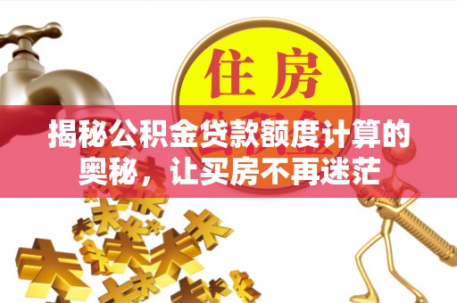 增城揭秘公积金贷款额度计算的奥秘，让买房不再迷茫