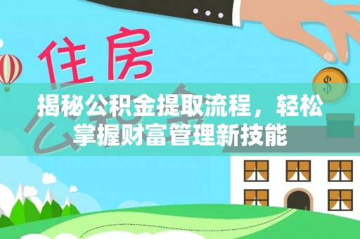 增城揭秘公积金提取流程，轻松掌握财富管理新技能