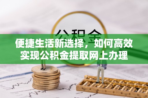 增城便捷生活新选择，如何高效实现公积金提取网上办理