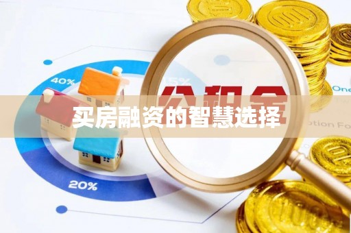 增城买房融资的智慧选择