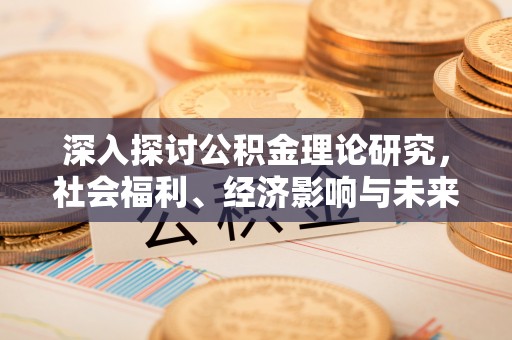 增城深入探讨公积金理论研究，社会福利、经济影响与未来展望