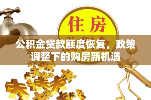 增城公积金贷款额度恢复，政策调整下的购房新机遇