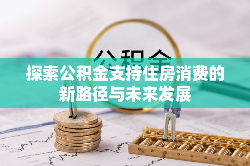增城探索公积金支持住房消费的新路径与未来发展