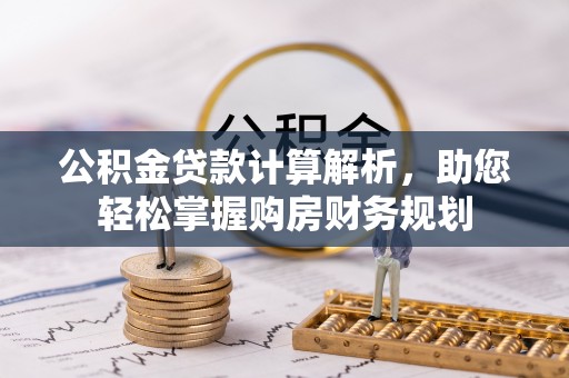 增城公积金贷款计算解析，助您轻松掌握购房财务规划