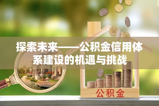 增城探索未来——公积金信用体系建设的机遇与挑战