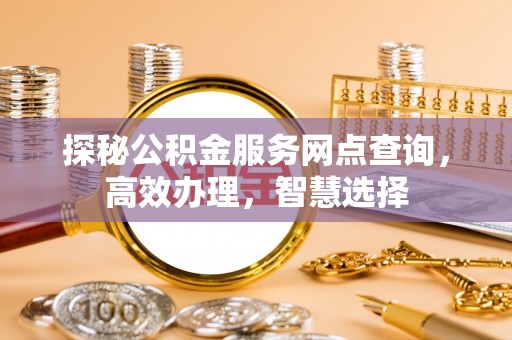 增城探秘公积金服务网点查询，高效办理，智慧选择