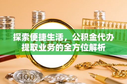 增城探索便捷生活，公积金代办提取业务的全方位解析