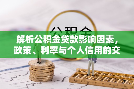 增城解析公积金贷款影响因素，政策、利率与个人信用的交织作用