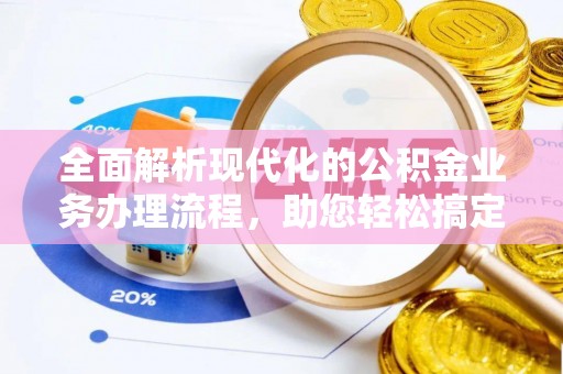 增城全面解析现代化的公积金业务办理流程，助您轻松搞定每一笔交易