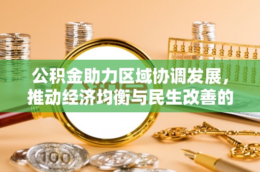 增城公积金助力区域协调发展，推动经济均衡与民生改善的新引擎