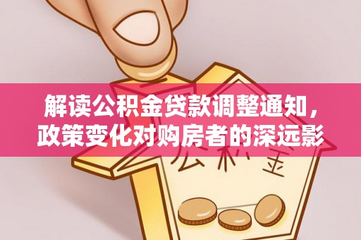 增城解读公积金贷款调整通知，政策变化对购房者的深远影响