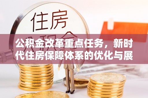 增城公积金改革重点任务，新时代住房保障体系的优化与展望