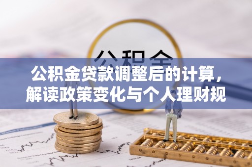 增城公积金贷款调整后的计算，解读政策变化与个人理财规划