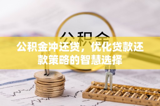 增城公积金冲还贷，优化贷款还款策略的智慧选择