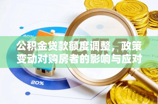 增城公积金贷款额度调整，政策变动对购房者的影响与应对策略
