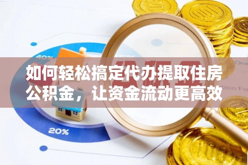 增城如何轻松搞定代办提取住房公积金，让资金流动更高效