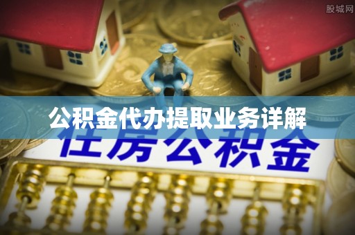 增城公积金代办提取业务详解