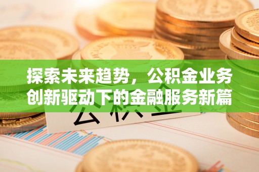 增城探索未来趋势，公积金业务创新驱动下的金融服务新篇章