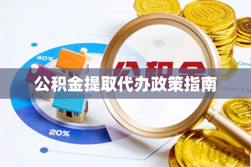 增城公积金提取代办政策指南