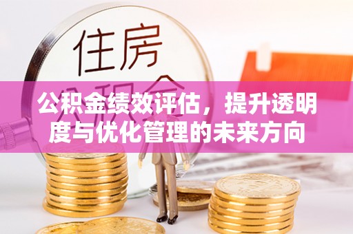 增城公积金绩效评估，提升透明度与优化管理的未来方向