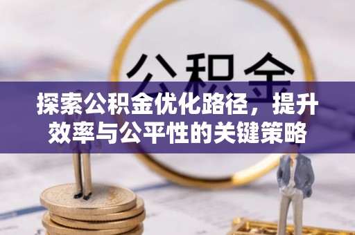 增城探索公积金优化路径，提升效率与公平性的关键策略
