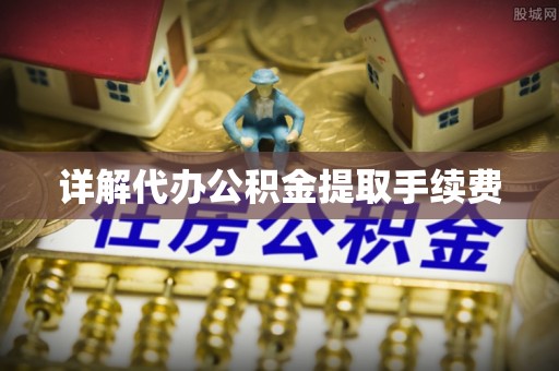 增城详解代办公积金提取手续费