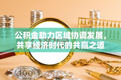 增城公积金助力区域协调发展，共享经济时代的共赢之道
