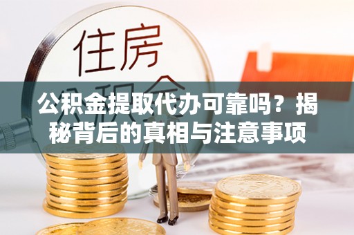 增城公积金提取代办可靠吗？揭秘背后的真相与注意事项