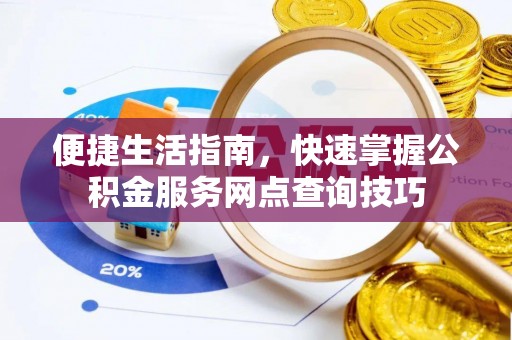 增城便捷生活指南，快速掌握公积金服务网点查询技巧