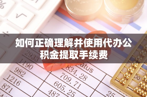增城如何正确理解并使用代办公积金提取手续费