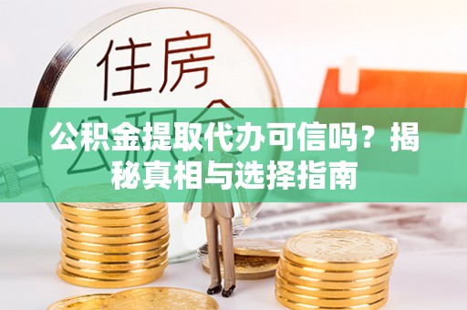 增城公积金提取代办可信吗？揭秘真相与选择指南