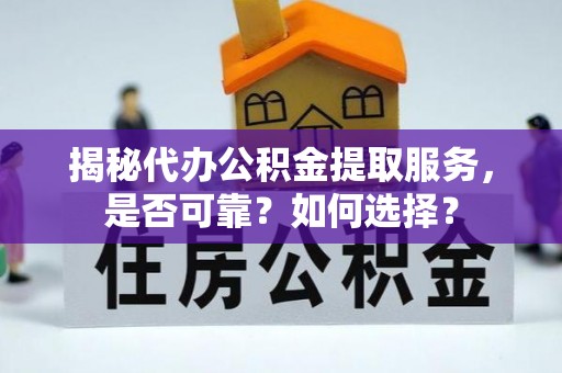 增城揭秘代办公积金提取服务，是否可靠？如何选择？
