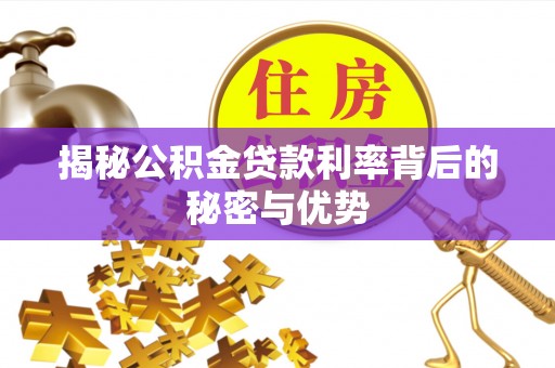 增城揭秘公积金贷款利率背后的秘密与优势