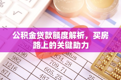 增城公积金贷款额度解析，买房路上的关键助力