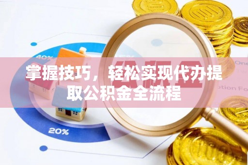 增城掌握技巧，轻松实现代办提取公积金全流程