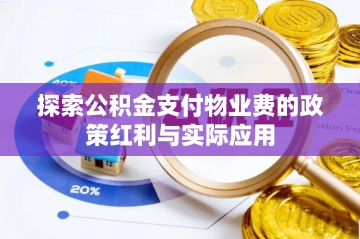 增城探索公积金支付物业费的政策红利与实际应用