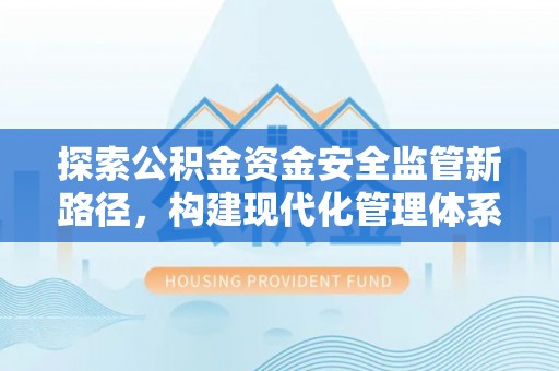 增城探索公积金资金安全监管新路径，构建现代化管理体系