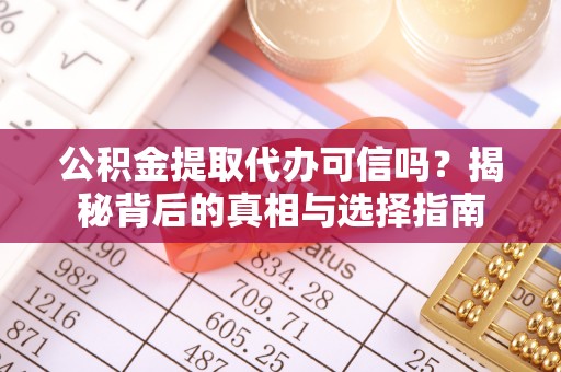 增城公积金提取代办可信吗？揭秘背后的真相与选择指南