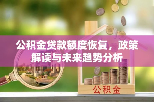 增城公积金贷款额度恢复，政策解读与未来趋势分析