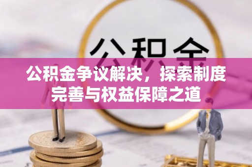 增城公积金争议解决，探索制度完善与权益保障之道
