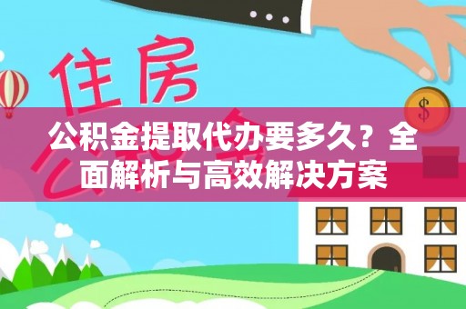 增城公积金提取代办要多久？全面解析与高效解决方案