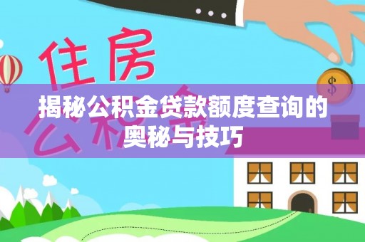 增城揭秘公积金贷款额度查询的奥秘与技巧