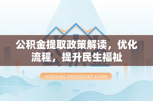 增城公积金提取政策解读，优化流程，提升民生福祉
