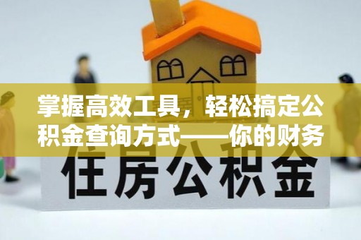 增城掌握高效工具，轻松搞定公积金查询方式——你的财务助手