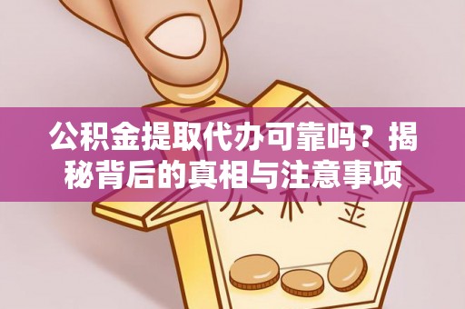 增城公积金提取代办可靠吗？揭秘背后的真相与注意事项