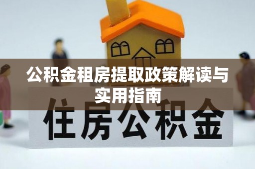 增城公积金租房提取政策解读与实用指南