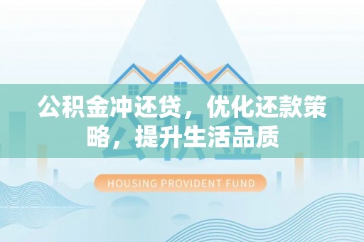 增城公积金冲还贷，优化还款策略，提升生活品质