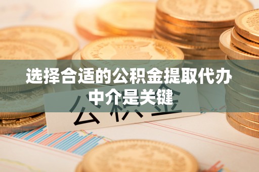 增城选择合适的公积金提取代办中介是关键